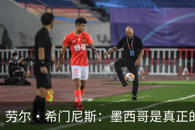 劳尔·希门尼斯：墨西哥是真正的强队，未来还会有更多美好的事情